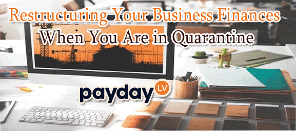 Restructuring Your Business Finances When You Are in Quarantine PaydayLV