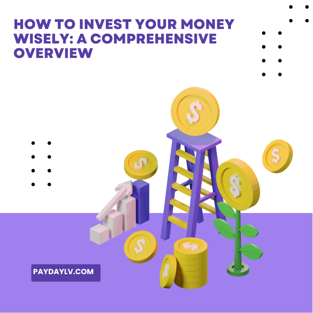 How to Invest Your Money Wisely: A Comprehensive Overview